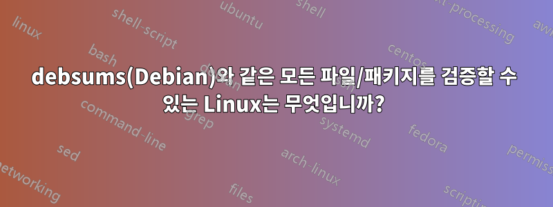 debsums(Debian)와 같은 모든 파일/패키지를 검증할 수 있는 Linux는 무엇입니까?