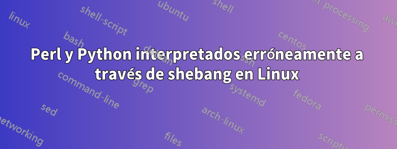 Perl y Python interpretados erróneamente a través de shebang en Linux