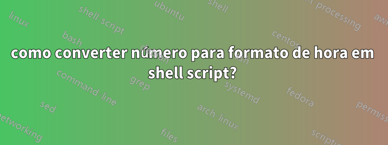 como converter número para formato de hora em shell script?