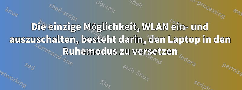 Die einzige Möglichkeit, WLAN ein- und auszuschalten, besteht darin, den Laptop in den Ruhemodus zu versetzen