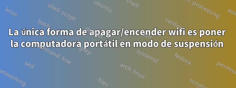 La única forma de apagar/encender wifi es poner la computadora portátil en modo de suspensión