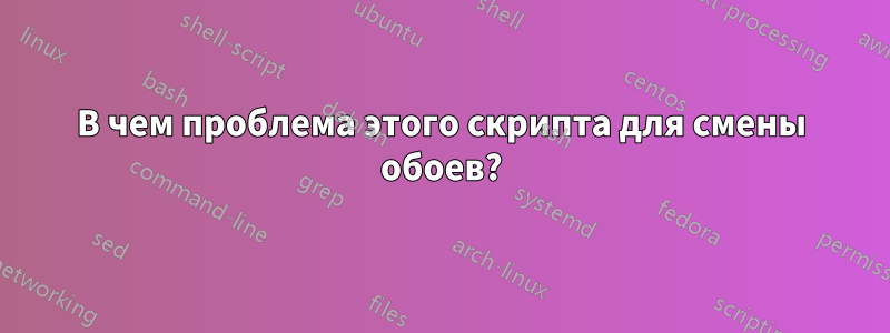 В чем проблема этого скрипта для смены обоев?