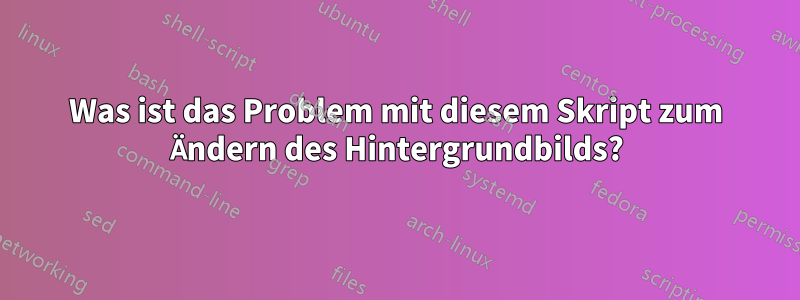 Was ist das Problem mit diesem Skript zum Ändern des Hintergrundbilds?