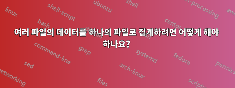 여러 파일의 데이터를 하나의 파일로 집계하려면 어떻게 해야 하나요?