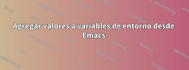 Agregar valores a variables de entorno desde Emacs