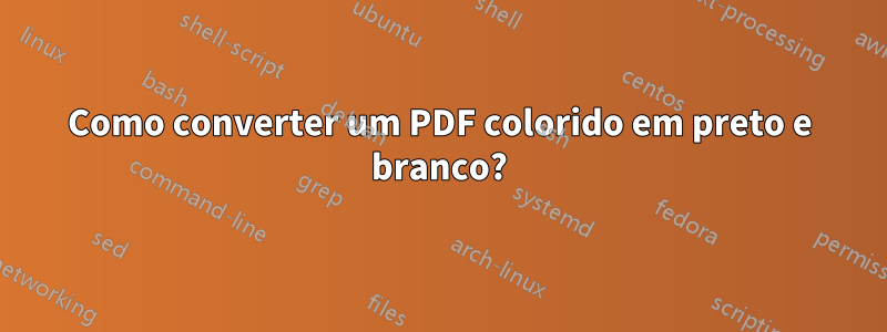 Como converter um PDF colorido em preto e branco?