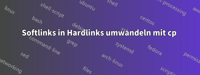 Softlinks in Hardlinks umwandeln mit cp