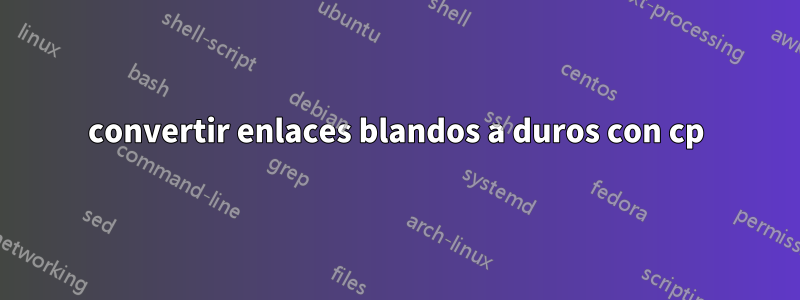 convertir enlaces blandos a duros con cp