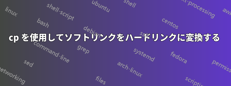 cp を使用してソフトリンクをハードリンクに変換する