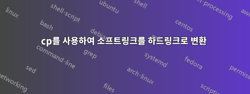 cp를 사용하여 소프트링크를 하드링크로 변환