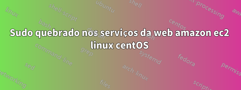 Sudo quebrado nos serviços da web amazon ec2 linux centOS