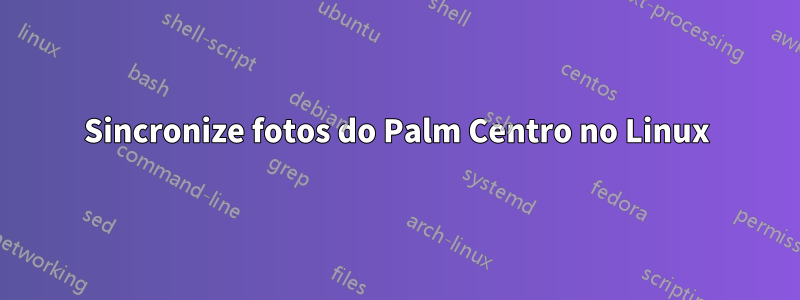 Sincronize fotos do Palm Centro no Linux