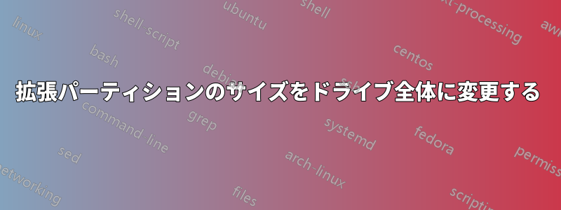 拡張パーティションのサイズをドライブ全体に変更する