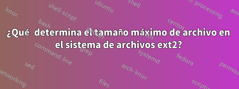 ¿Qué determina el tamaño máximo de archivo en el sistema de archivos ext2?