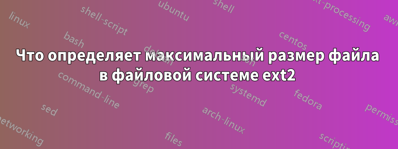 Что определяет максимальный размер файла в файловой системе ext2