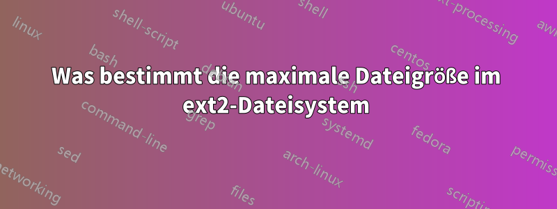 Was bestimmt die maximale Dateigröße im ext2-Dateisystem