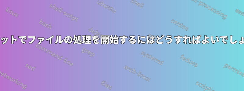 オフセットでファイルの処理を開始するにはどうすればよいでしょうか?