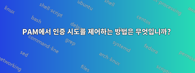 PAM에서 인증 시도를 제어하는 ​​방법은 무엇입니까?