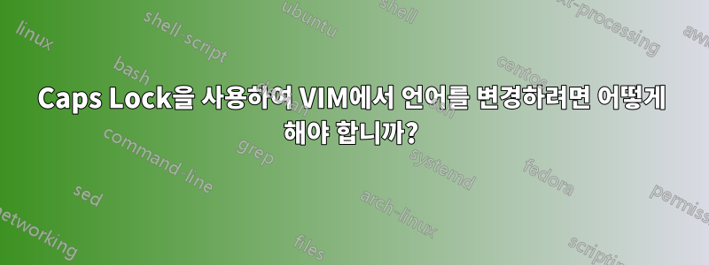 Caps Lock을 사용하여 VIM에서 언어를 변경하려면 어떻게 해야 합니까?