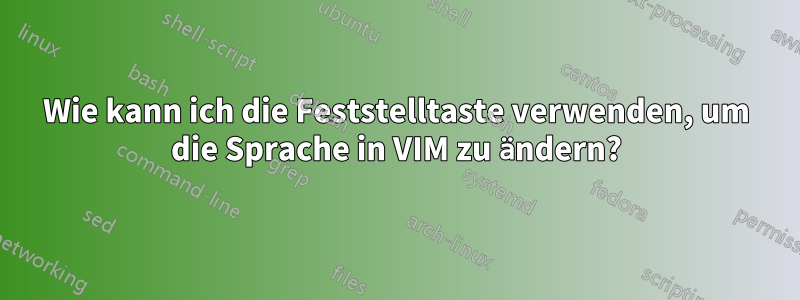 Wie kann ich die Feststelltaste verwenden, um die Sprache in VIM zu ändern?