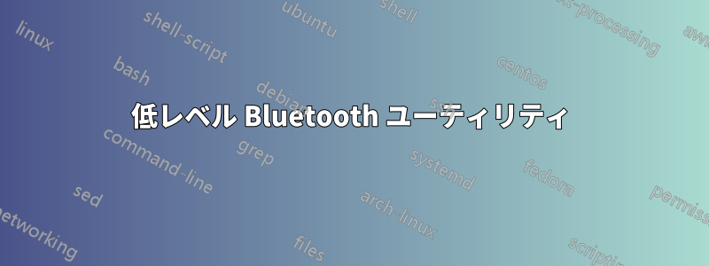 低レベル Bluetooth ユーティリティ