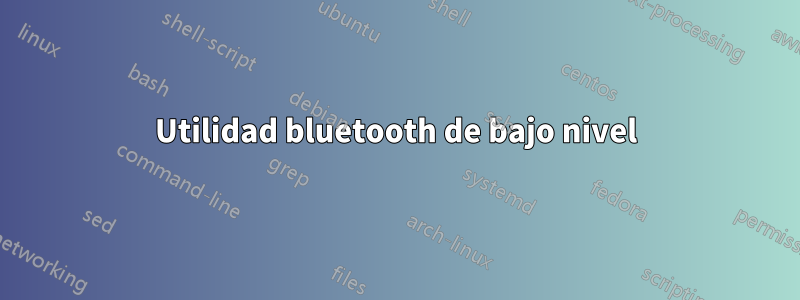 Utilidad bluetooth de bajo nivel