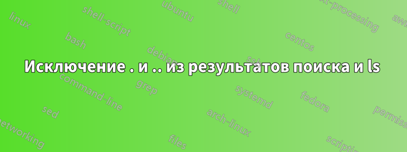 Исключение . и .. из результатов поиска и ls