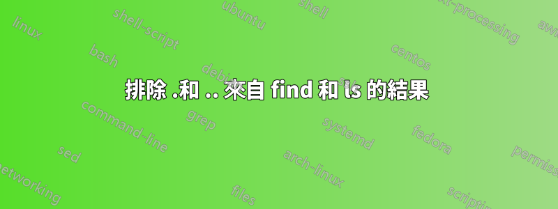 排除 .和 .. 來自 find 和 ls 的結果