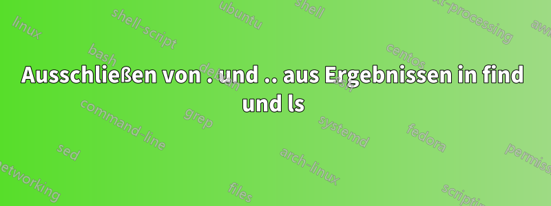 Ausschließen von . und .. aus Ergebnissen in find und ls