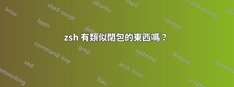 zsh 有類似閉包的東西嗎？