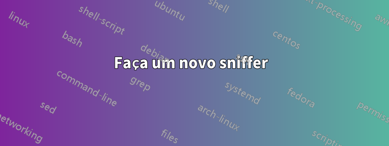 Faça um novo sniffer 