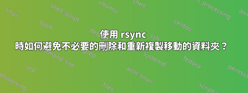 使用 rsync 時如何避免不必要的刪除和重新複製移動的資料夾？ 