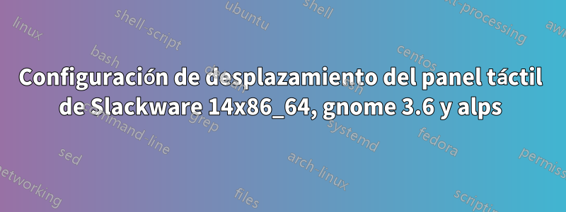 Configuración de desplazamiento del panel táctil de Slackware 14x86_64, gnome 3.6 y alps