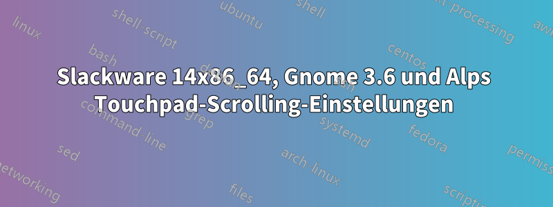 Slackware 14x86_64, Gnome 3.6 und Alps Touchpad-Scrolling-Einstellungen