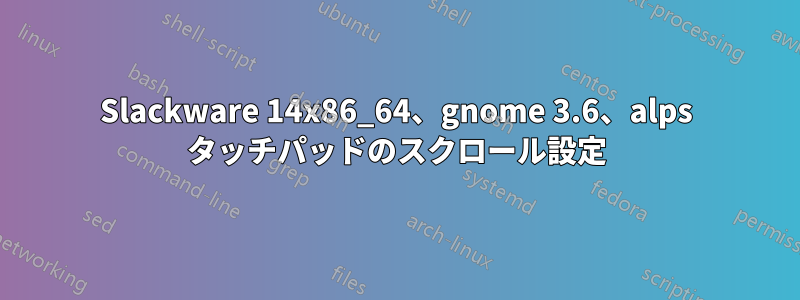 Slackware 14x86_64、gnome 3.6、alps タッチパッドのスクロール設定