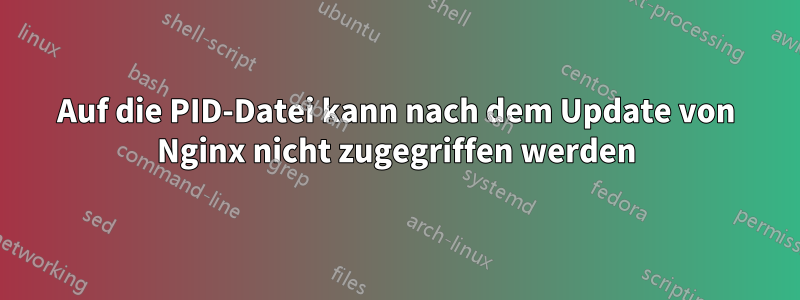 Auf die PID-Datei kann nach dem Update von Nginx nicht zugegriffen werden