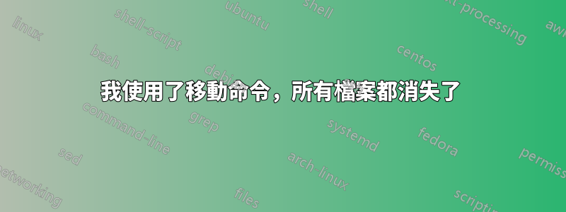 我使用了移動命令，所有檔案都消失了