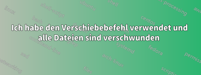 Ich habe den Verschiebebefehl verwendet und alle Dateien sind verschwunden 