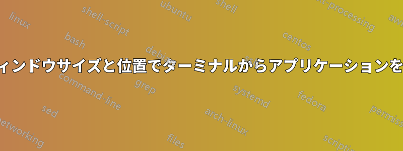 特定のウィンドウサイズと位置でターミナルからアプリケーションを起動する