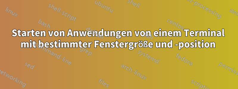 Starten von Anwendungen von einem Terminal mit bestimmter Fenstergröße und -position