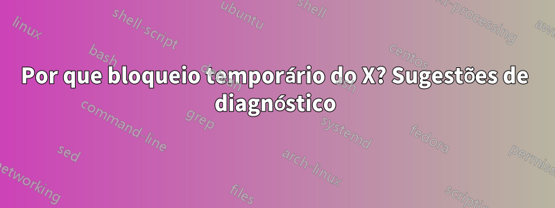 Por que bloqueio temporário do X? Sugestões de diagnóstico