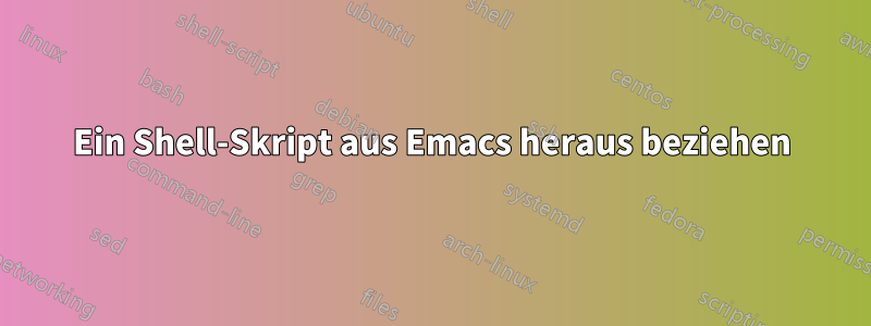 Ein Shell-Skript aus Emacs heraus beziehen