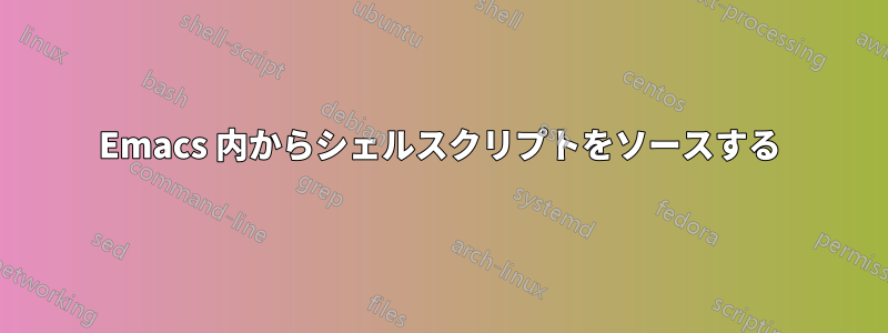 Emacs 内からシェルスクリプトをソースする