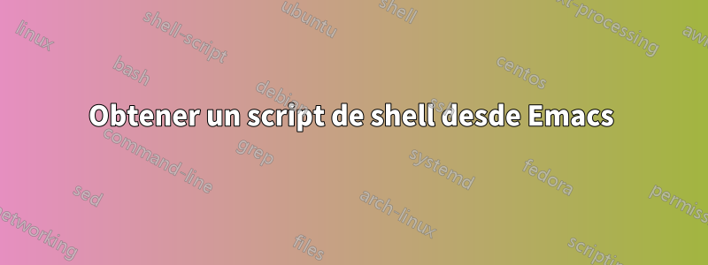 Obtener un script de shell desde Emacs