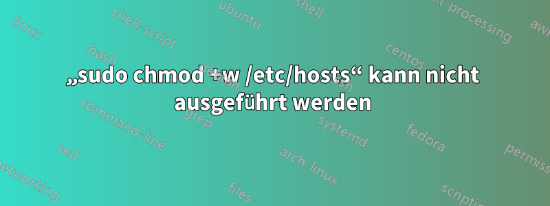 „sudo chmod +w /etc/hosts“ kann nicht ausgeführt werden