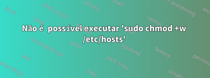 Não é possível executar 'sudo chmod +w /etc/hosts'