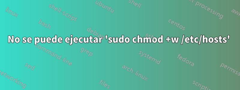 No se puede ejecutar 'sudo chmod +w /etc/hosts'