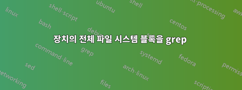 장치의 전체 파일 시스템 블록을 grep