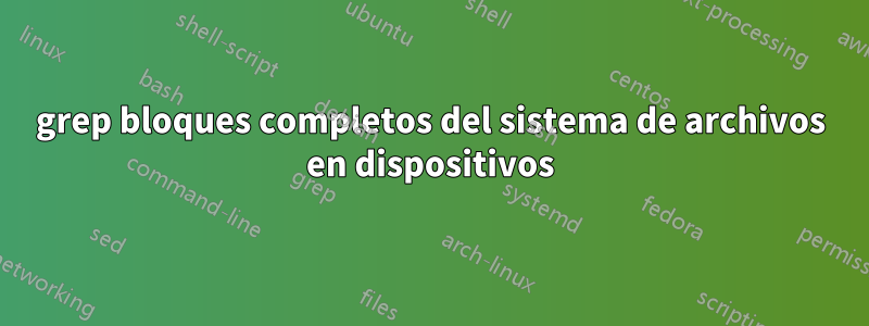 grep bloques completos del sistema de archivos en dispositivos