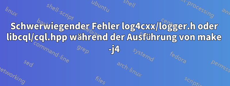 Schwerwiegender Fehler log4cxx/logger.h oder libcql/cql.hpp während der Ausführung von make -j4